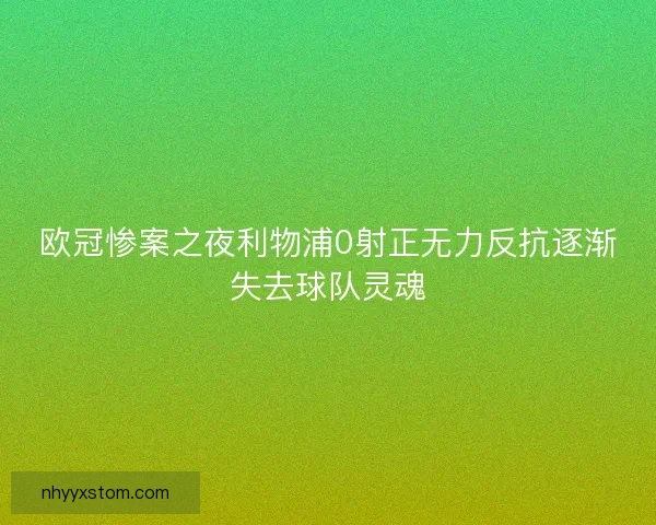 欧冠惨案之夜利物浦0射正无力反抗逐渐失去球队灵魂